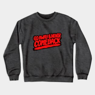 Go Away and Never Comeback Crewneck Sweatshirt